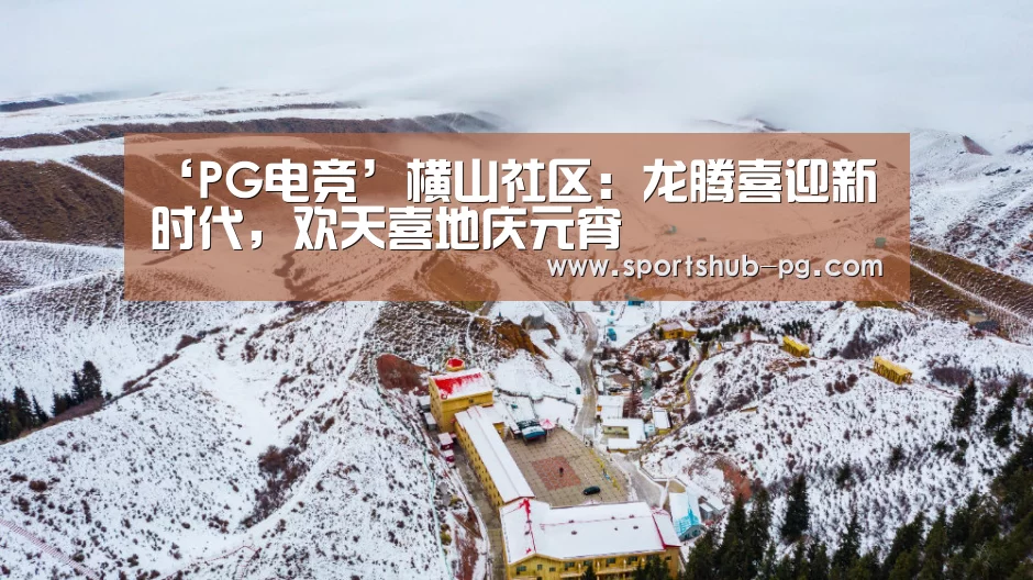 ‘PG电竞’横山社区:龙腾喜迎新时代,欢天喜地庆元宵(图1) PG捕鱼